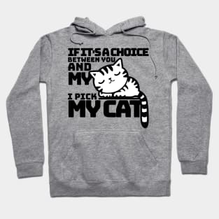 If it's a choice between you and my cat I pick my cat Hoodie